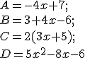 A = - 4x + 7 ;\\ B = 3 + 4x - 6 ; \\ C = 2 ( 3x + 5 ) ; \\ D = 5x^2 - 8x -6